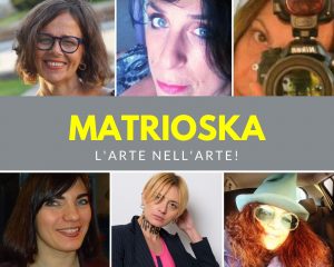 Daniela d'Elia, Maria Palmieri, Irma Ciccone, Patrizia Affatato e Monica Carbosiero, Daniela Tzvetkova sono le artiste protagoniste del progetto artistico MATRIOSKA un gruppo tutto al femminile con l'obiettivo di portare a domicilio e ovunque si voglia e si desideri, l'arte, la creatività, la bellezza